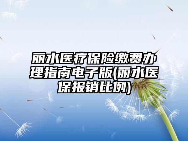 丽水医疗保险缴费办理指南电子版(丽水医保报销比例)-第1张图片-海印网