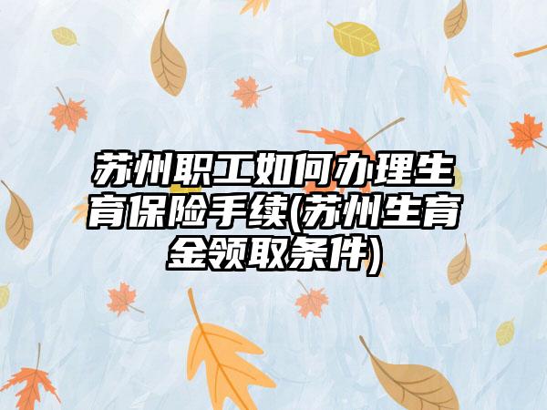 苏州职工如何办理生育保险手续(苏州生育金领取条件)