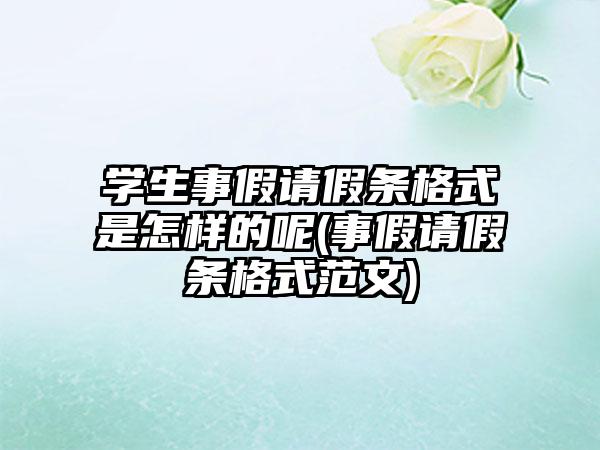 学生事假请假条格式是怎样的呢(事假请假条格式范文)-第1张图片-海印网