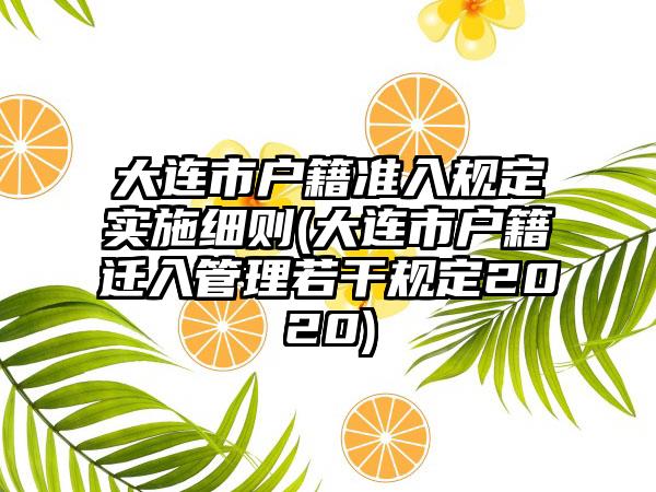 大连市户籍准入规定实施细则(大连市户籍迁入管理若干规定2020)