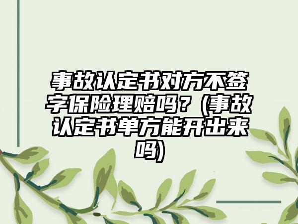 事故认定书对方不签字保险理赔吗？(事故认定书单方能开出来吗)-第1张图片-海印网