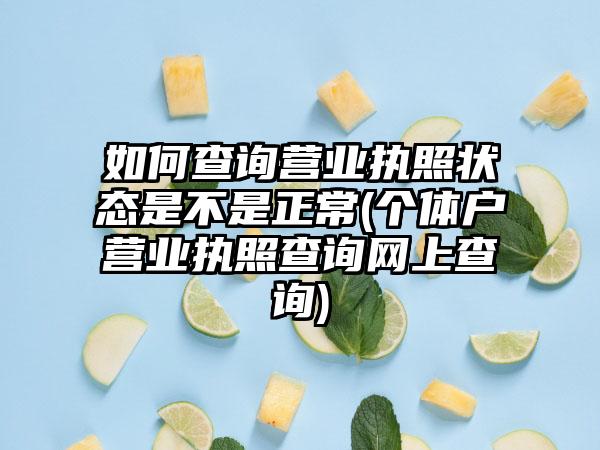 如何查询营业执照状态是不是正常(个体户营业执照查询网上查询)