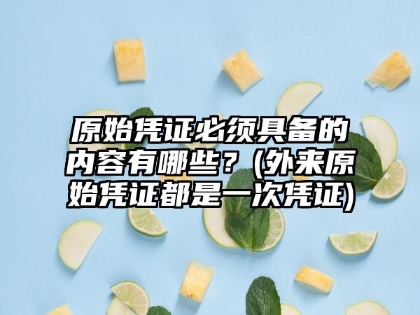 原始凭证必须具备的内容有哪些？(外来原始凭证都是一次凭证)-第1张图片-海印网