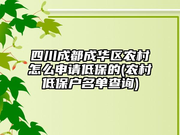 四川成都成华区农村怎么申请低保的(农村低保户名单查询)