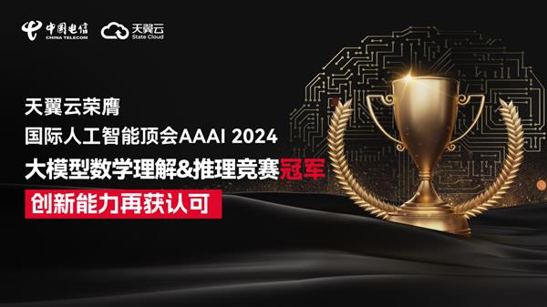 第一！天翼云荣获国际人工智能顶会AAAI 2024大模型数学理解&推理竞赛冠军！-第1张图片-海印网