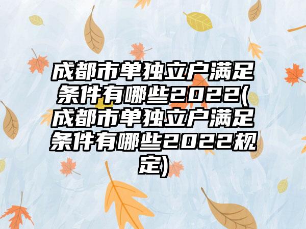 成都市单独立户满足条件有哪些2022(成都市单独立户满足条件有哪些2022规定)-第1张图片-海印网