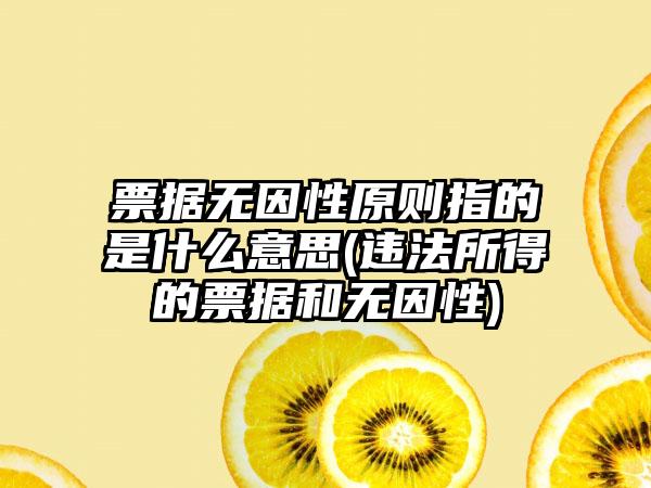 票据无因性原则指的是什么意思(违法所得的票据和无因性)-第1张图片-海印网