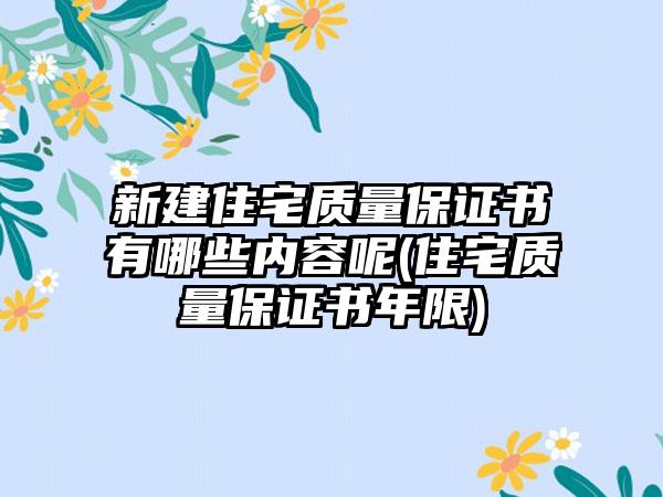 新建住宅质量保证书有哪些内容呢(住宅质量保证书年限)-第1张图片-海印网