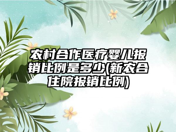 农村合作医疗婴儿报销比例是多少(新农合住院报销比例)-第1张图片-海印网