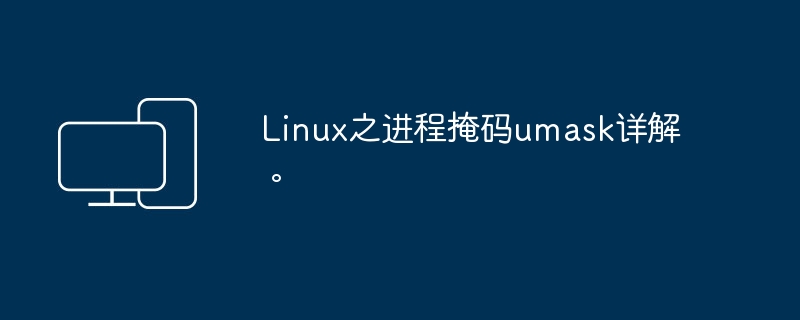 Linux之进程掩码umask详解。-第1张图片-海印网