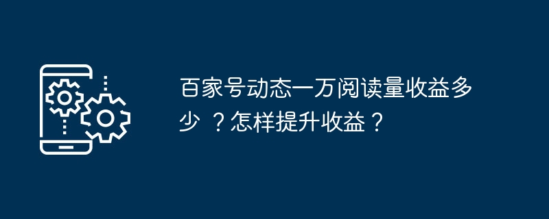 百家号动态一万阅读量收益多少 ？怎样提升收益？-第1张图片-海印网