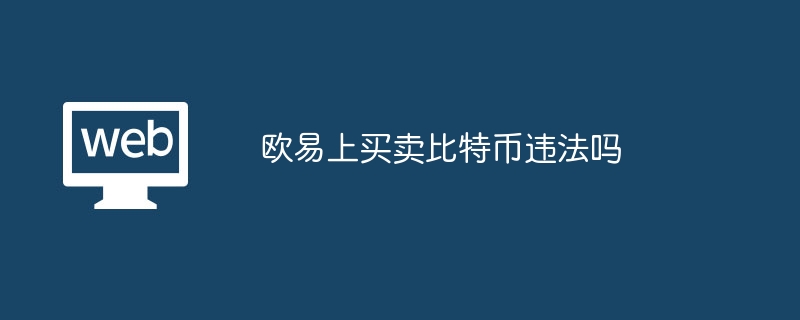 欧易上买卖比特币违法吗?欧易上交易比特币违法吗