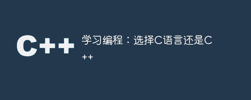 学习编程：选择C语言还是C++-第1张图片-海印网