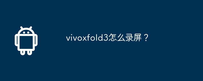 vivoxfold3怎么录屏？-第1张图片-海印网