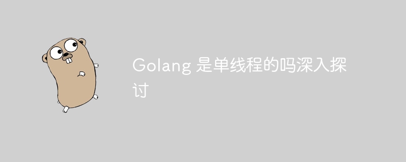 Golang 是单线程的吗深入探讨-第1张图片-海印网