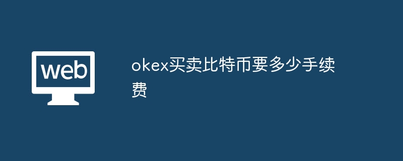 okex买卖比特币要多少手续费?okex交易比特币要多少手续费