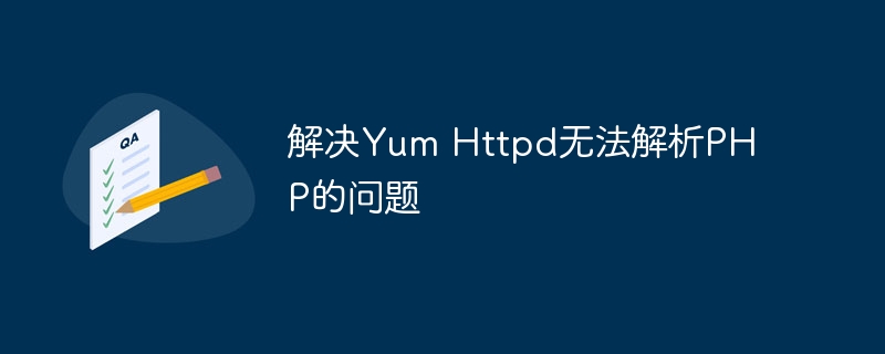 解决Yum Httpd无法解析PHP的问题-第1张图片-海印网