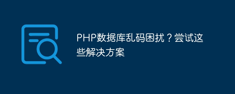 PHP数据库乱码困扰？尝试这些解决方案-第1张图片-海印网