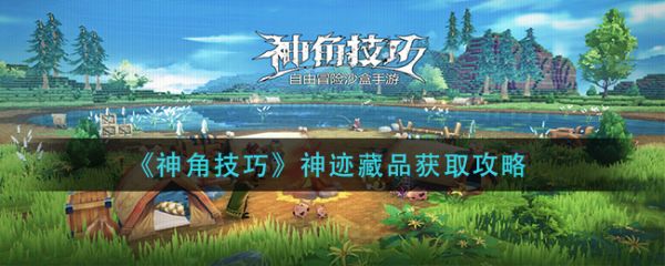 神角技巧神迹藏品怎么获取 神角技巧神迹藏品获取攻略-第1张图片-海印网