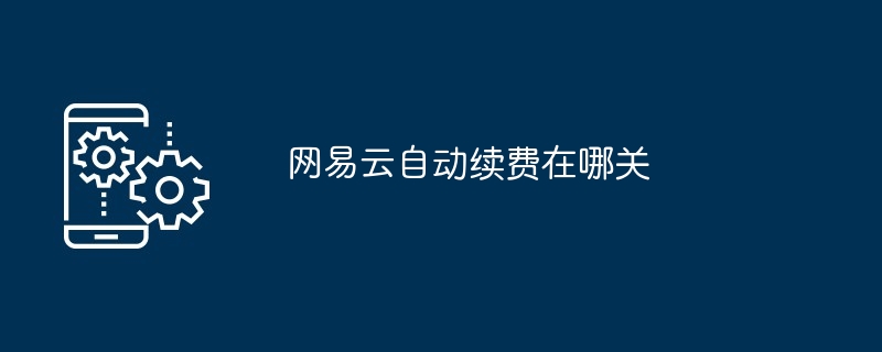 网易云自动续费在哪关?网易云自动续费关闭位置介绍-第1张图片-海印网