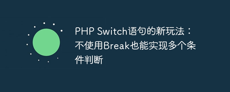 PHP Switch语句的新玩法：不使用Break也能实现多个条件判断-第1张图片-海印网