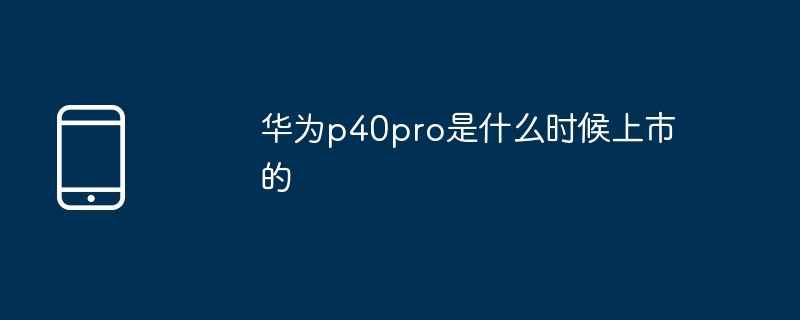 华为p40pro是什么时候上市的-第1张图片-海印网