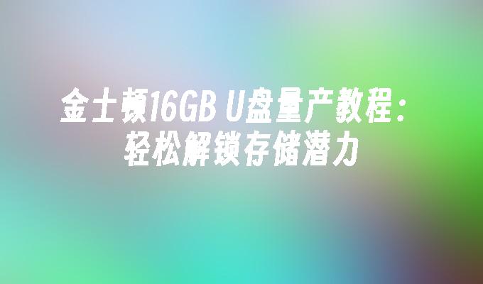 金士顿16GB U盘量产教程：轻松解锁存储潜力-第1张图片-海印网