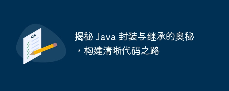 揭秘 Java 封装与继承的奥秘，构建清晰代码之路-第1张图片-海印网