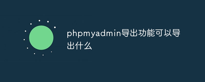 phpmyadmin导出功能可以导出什么-第1张图片-海印网