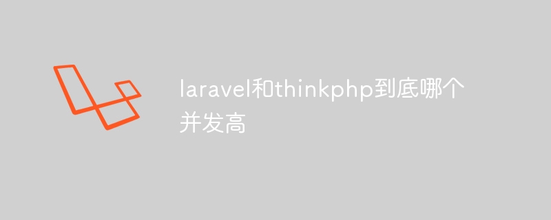 laravel和thinkphp到底哪个并发高-第1张图片-海印网