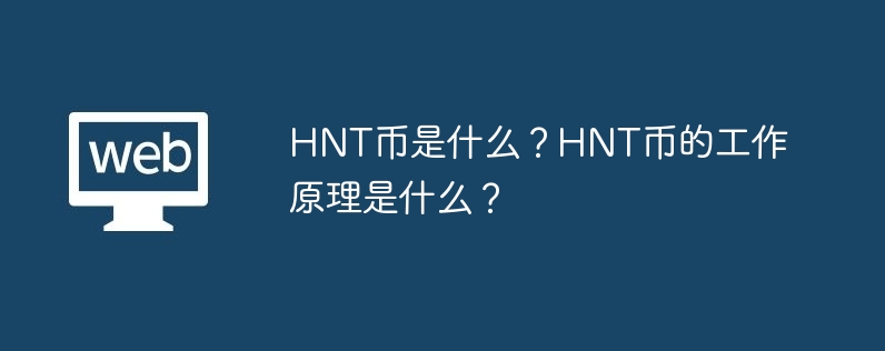 HNT币是什么？HNT币的工作原理是什么？-第1张图片-海印网