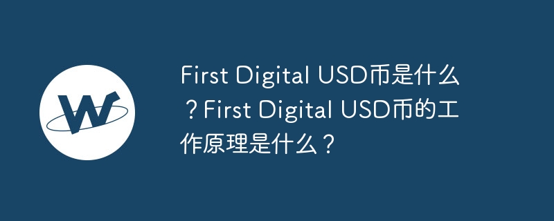 First Digital USD币是什么？First Digital USD币的工作原理是什么？-第1张图片-海印网