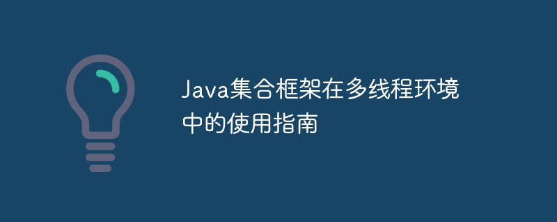 Java集合框架在多线程环境中的使用指南-第1张图片-海印网