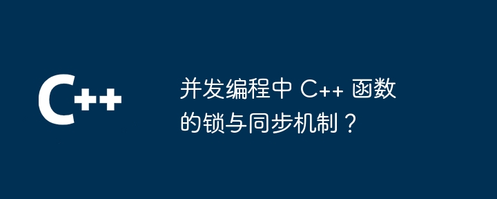 并发编程中 C++ 函数的锁与同步机制？