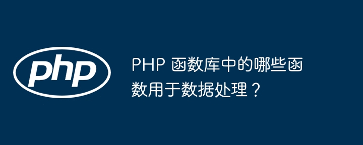 PHP 函数库中的哪些函数用于数据处理？-第1张图片-海印网