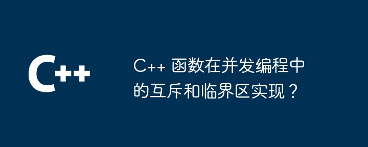 C++ 函数在并发编程中的互斥和临界区实现？