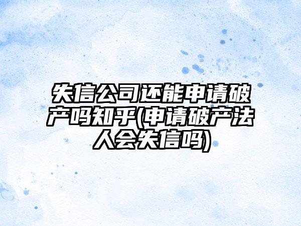 失信公司还能申请破产吗知乎(申请破产法人会失信吗)-第1张图片-海印网