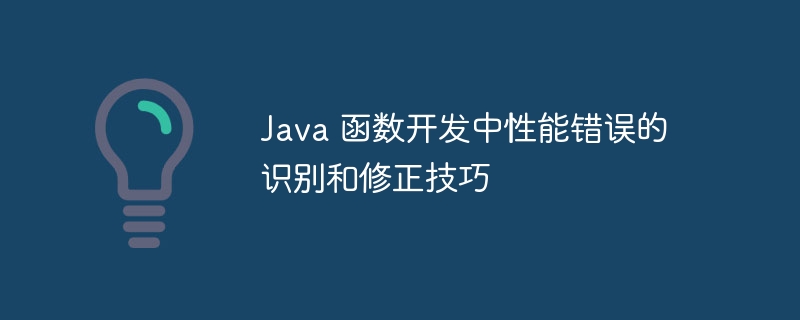 Java 函数开发中性能错误的识别和修正技巧-第1张图片-海印网