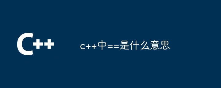 c++中==是什么意思-第1张图片-海印网