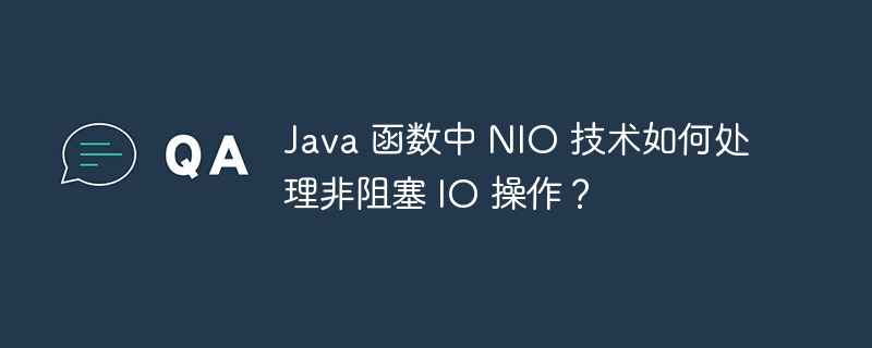 Java 函数中 NIO 技术如何处理非阻塞 IO 操作？-第1张图片-海印网