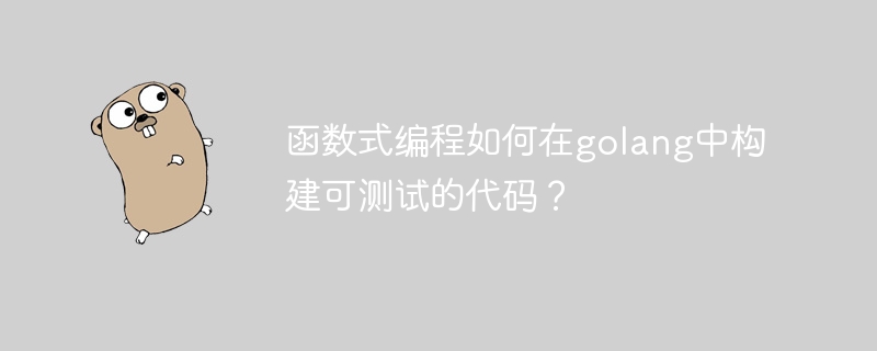 函数式编程如何在golang中构建可测试的代码？-第1张图片-海印网