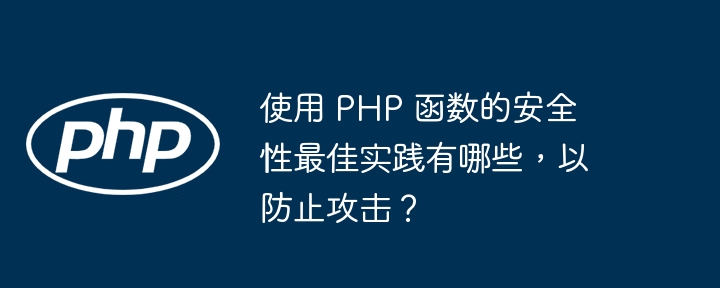 使用 PHP 函数的安全性最佳实践有哪些，以防止攻击？-第1张图片-海印网