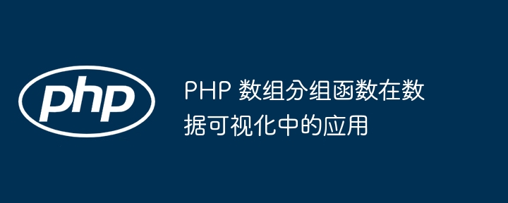 PHP 数组分组函数在数据可视化中的应用-第1张图片-海印网