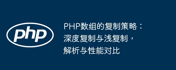 PHP数组的复制策略：深度复制与浅复制，解析与性能对比-第1张图片-海印网