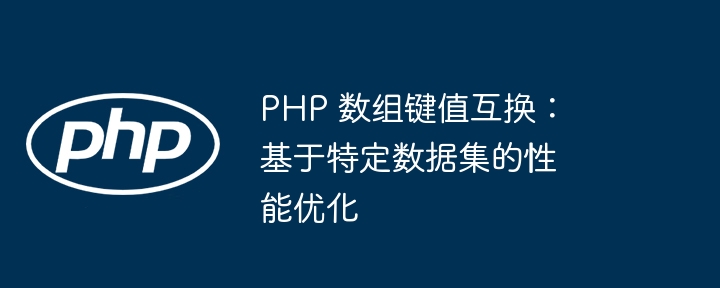 PHP 数组键值互换：基于特定数据集的性能优化-第1张图片-海印网