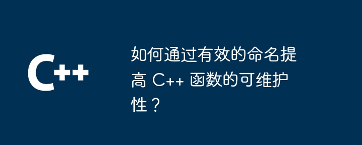 如何通过有效的命名提高 C++ 函数的可维护性？-第1张图片-海印网