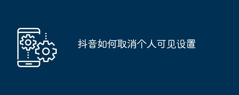 抖音如何取消个人可见设置-第1张图片-海印网