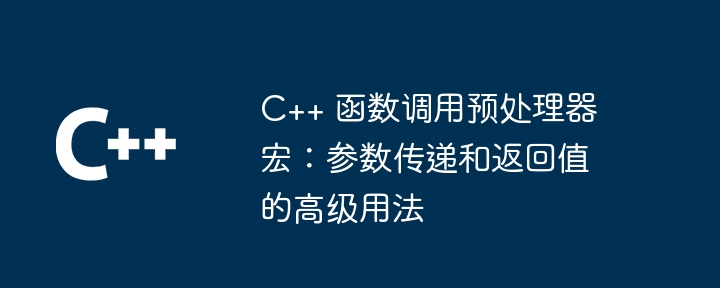 C++ 函数调用预处理器宏：参数传递和返回值的高级用法-第1张图片-海印网