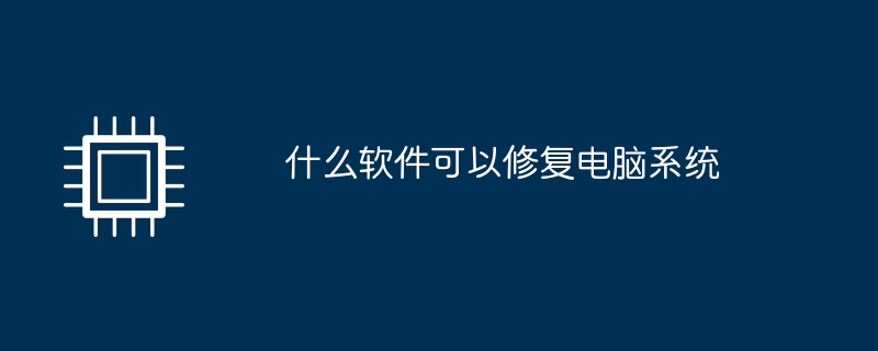 什么软件可以修复电脑系统-第1张图片-海印网