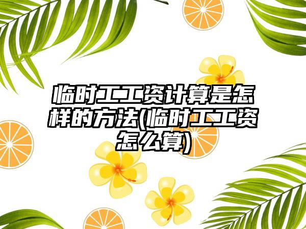 临时工工资计算是怎样的方法(临时工工资怎么算)-第1张图片-海印网